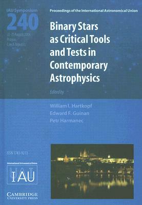 Binary Stars as Critical Tools and Tests in Contemporary Astrophysics: Proceedings of the 240th Symposium of the International Astronomical Union by 