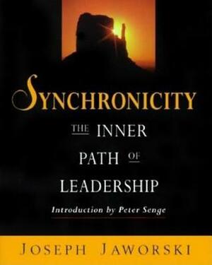 Synchronicity: The Inner Path of Leadership by Betty Sue Flowers, Joseph Jaworski, Peter M. Serge