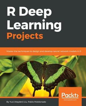 R Deep Learning Projects by Pablo Maldonado, Yuxi (Hayden) Liu
