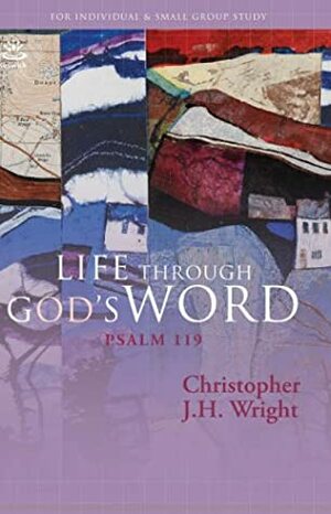 Life Through God's Word: Psalm 119 by Christopher J.H. Wright