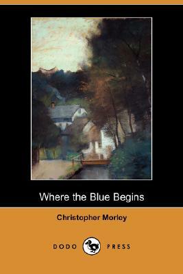 Where the Blue Begins (Dodo Press) by Christopher Morley