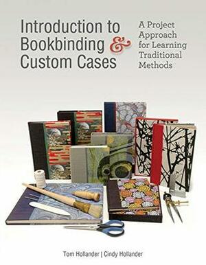 Introduction to Bookbinding & Custom Cases: A Project Approach for Learning Traditional Methods by Cindy Hollander, Tom Hollander