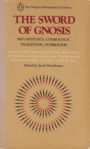 The Sword of Gnosis: Metaphysics, Cosmology, Tradition, Symbolism by Jacob Needleman