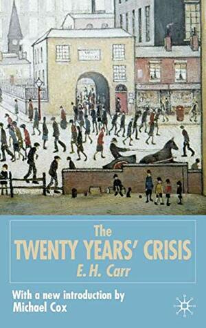 The Twenty Years' Crisis 1919-1939: An Introduction to the Study of International Relations by Edward Hallett Carr, Michael Cox