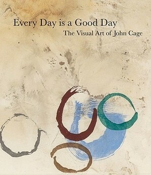 John Cage: Every Day Is a Good Day: The Visual Art of John Cage by John Cage