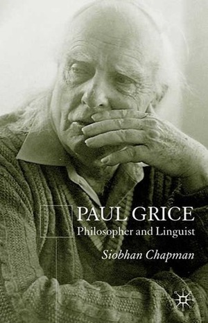 Paul Grice: Philosopher and Linguist by Siobhan Chapman