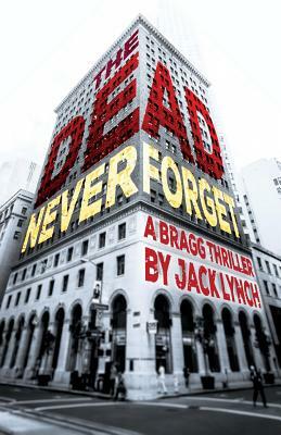 The Dead Never Forget: A Bragg Thriller by Jack Lynch