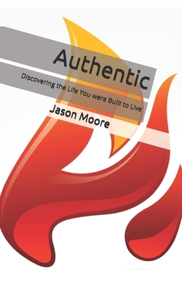 Authentic: Discovering the Life You were Built to Live by Jason Moore