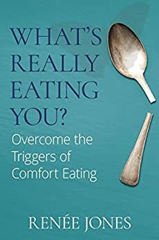 What's Really Eating You?: Overcome the Triggers of Comfort Eating by Renée Jones