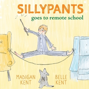 SILLYPANTS Goes to Remote School by Madigan Kent, Belle Kent