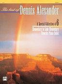 The Best of Dennis Alexander, Bk 1: A Special Collection of 6 Elementary to Late Elementary Favorite Piano Solos by Dennis Alexander