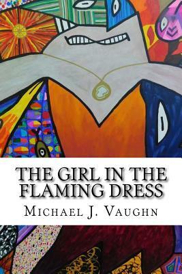 The Girl in the Flaming Dress by Michael J. Vaughn