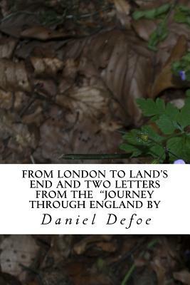 From London to Land's End and Two Letters from the "Journey through England by by Daniel Defoe