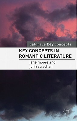 Key Concepts in Romantic Literature by John Strachan, Jane Moore