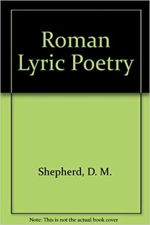 Roman Lyric Poetry, Catullus and Horace by Alexander Gordon McKay, D.M. Shepherd