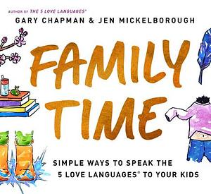 Family Time: Simple Ways to Speak the 5 Love Languages to Your Kids by Jen Mickelborough, Gary Chapman