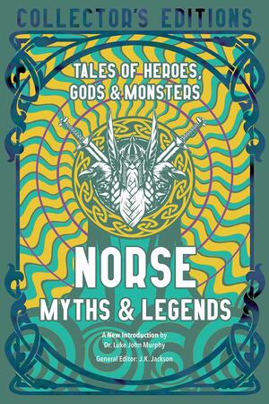 Norse Myths &amp; Legends: Tales of Heroes, Gods &amp; Monsters by J.K. Jackson