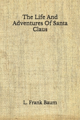 The Life And Adventures Of Santa Claus: (Aberdeen Classics Collection) by L. Frank Baum