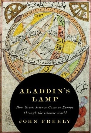 Aladdin's Lamp: How Greek Science Came to Europe Through the Islamic World by John Freely