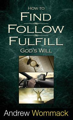 How to Find, Follow, Fulfill God's Will by Andrew Wommack