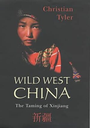 Wild West China: The Taming of Xinjiang by Christian Tyler