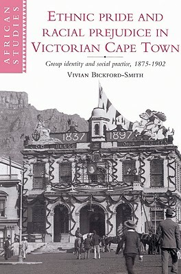 Ethnic Pride and Racial Prejudice in Victorian Cape Town by Vivian Bickford-Smith