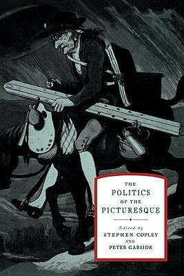The Politics of the Picturesque: Literature, Landscape and Aesthetics since 1770 by Peter Garside, Stephen Copley
