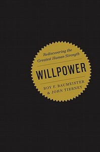 Willpower: Rediscovering the Greatest Human Strength by Roy F. Baumeister