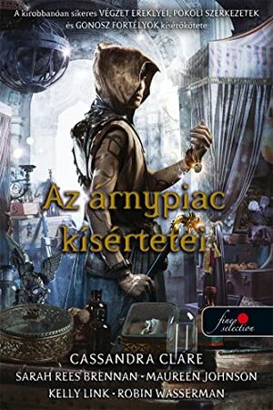 Az árnypiac kísértetei by Cassandra Clare, Kelly Link, Robin Wasserman, Maureen Johnson, Sarah Rees Brennan