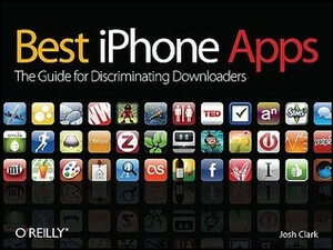 Best Iphone Apps: The Guide for Discriminating Downloaders by Josh Clark