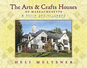 The Arts and Crafts Houses of Massachusetts: A Style Rediscovered by Heli Meltsner