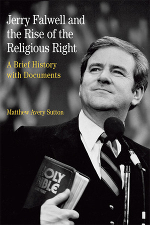 Jerry Falwell and the Rise of the Religious Right: A Brief History with Documents by Matthew Sutton