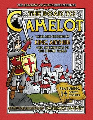 The Road to Camelot: Tales and Legends of King Arthur and the Knights of the Round Table by Zachary Hamby