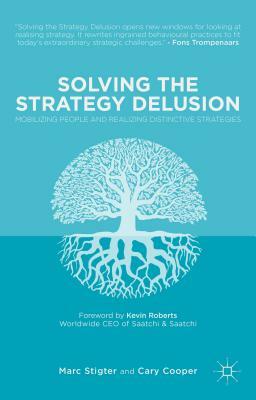 Solving the Strategy Delusion: Mobilizing People and Realizing Distinctive Strategies by M. Stigter, C. Cooper