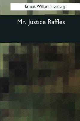 Mr. Justice Raffles by Ernest William Hornung