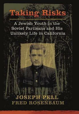 Taking Risks: A Jewish Youth in the Soviet Partisans and His Unlikely Life in California by Joseph Pell