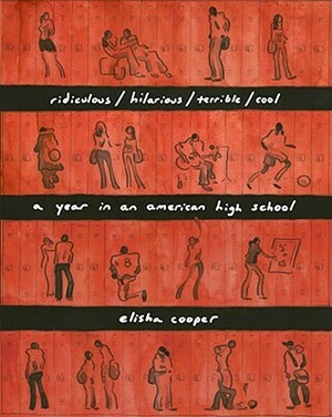 ridiculous/hilarious/terrible/cool: a year in an american high school by Elisha Cooper