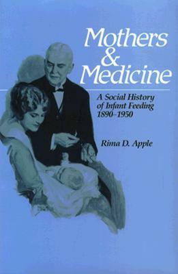 Mothers and Medicine, Volume 7: A Social History of Infant Feeding, 1890-1950 by Rima D. Apple