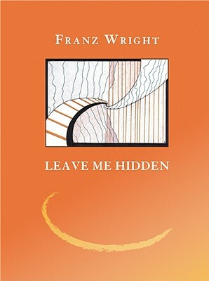 Leave Me Hidden by Franz Wright