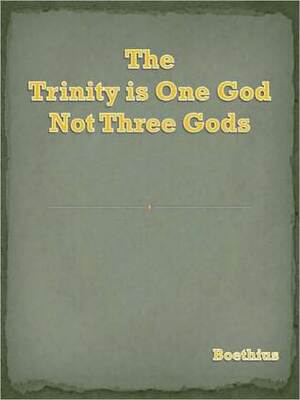 The Trinity is One God Not Three Gods by Boethius