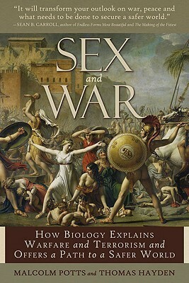 Sex and War: How Biology Explains Warfare and Terrorism and Offers a Path to a Safer World by Thomas Hayden, Malcolm Potts