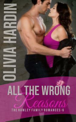 All the Wrong Reasons (The Rawley Family Romances-6) by Olivia Hardin