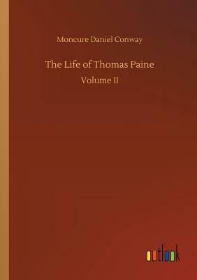 The Life of Thomas Paine by Moncure Daniel Conway