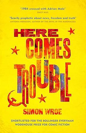 Here Comes Trouble: Shortlisted for the Bollinger Everyman Wodehouse Prize for Comic Fiction by Simon Wroe