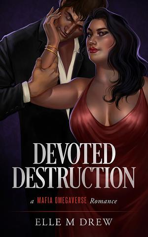 Devoted Destruction: A Mafia Omegaverse Romance by Elle M. Drew