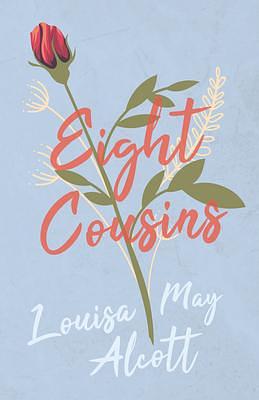 Eight Cousins: Or, the Aunt Hill by Louisa May Alcott