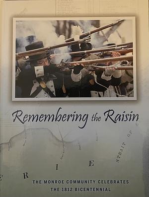 Remember the Raisin: The Monroe Community Celebrates the 1812 Bicentennial  by 