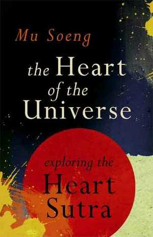 The Heart of the Universe: Exploring the Heart Sutra by Mu Soeng