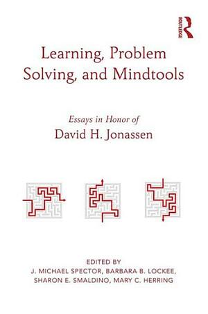 Learning, Problem Solving, and Mindtools: Essays in Honor of David H. Jonassen by J. Michael Spector, Sharon E. Smaldino, Barbara B. Lockee