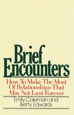 Brief Encounters: How to Make the Most of Relationships That May Not Last Forever by Emily Coleman